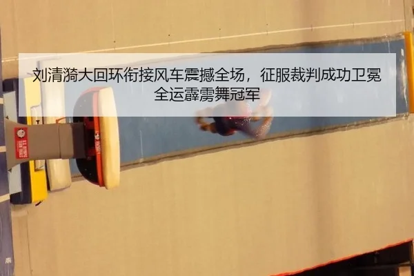 刘清漪大回环衔接风车震撼全场，征服裁判成功卫冕全运霹雳舞冠军